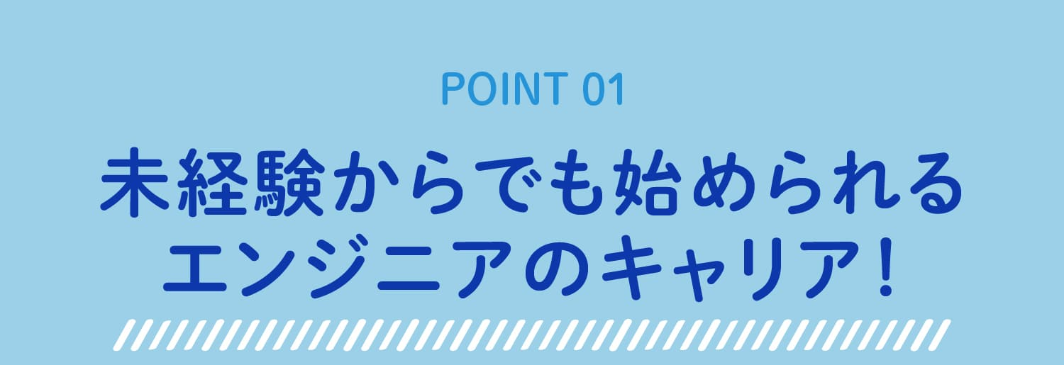 POINT01 未経験からでも始められるエンジニアのキャリア!