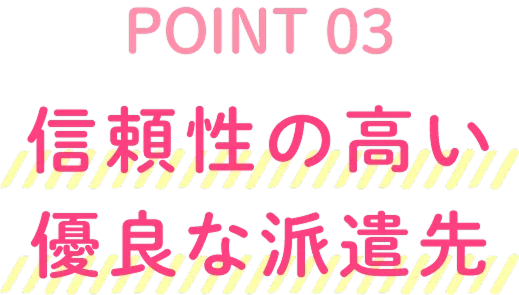 POINT03 信頼性の高い優良な派遣先